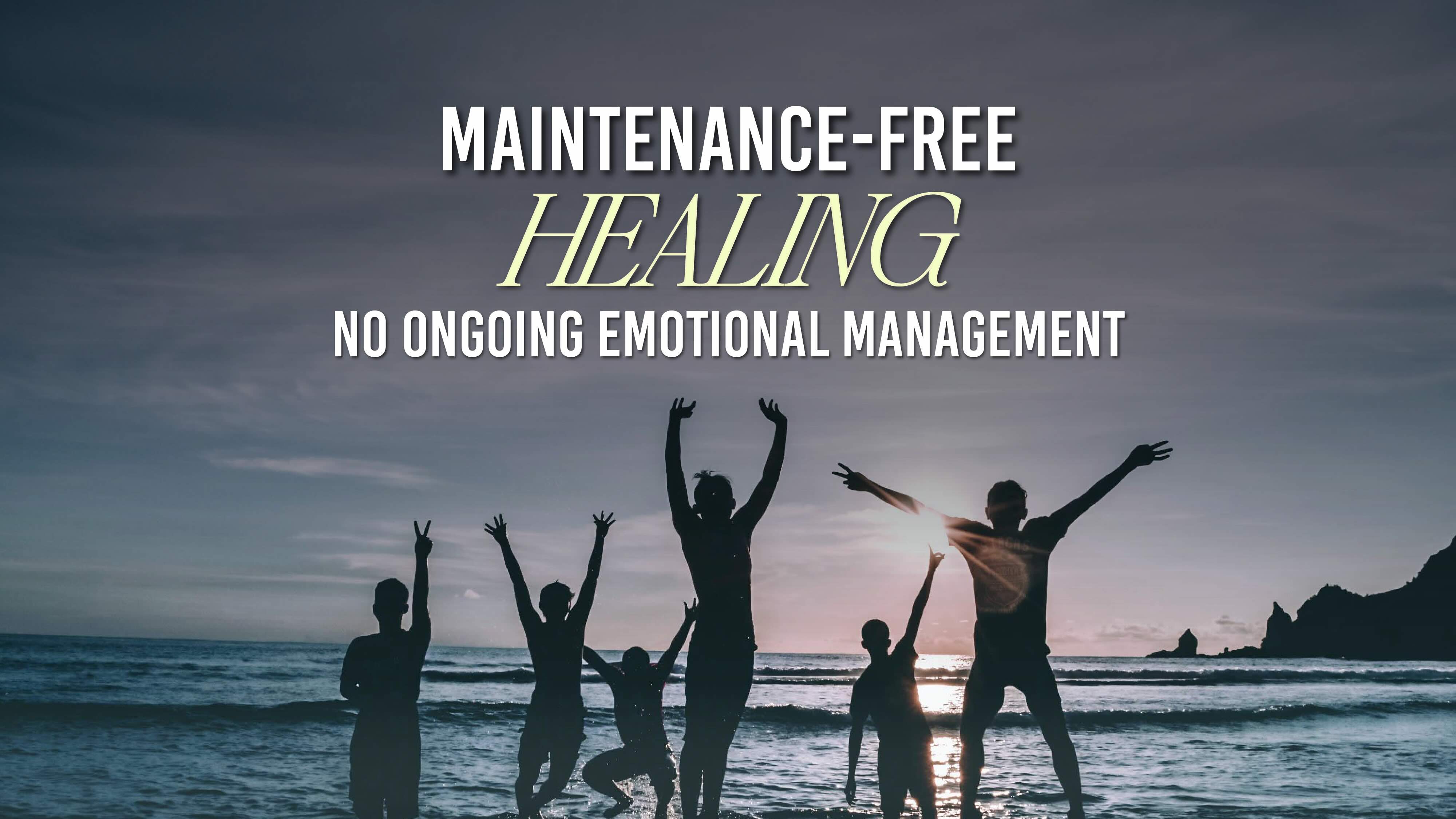 Maintenance-Free Healing
No Ongoing Emotional Management Required