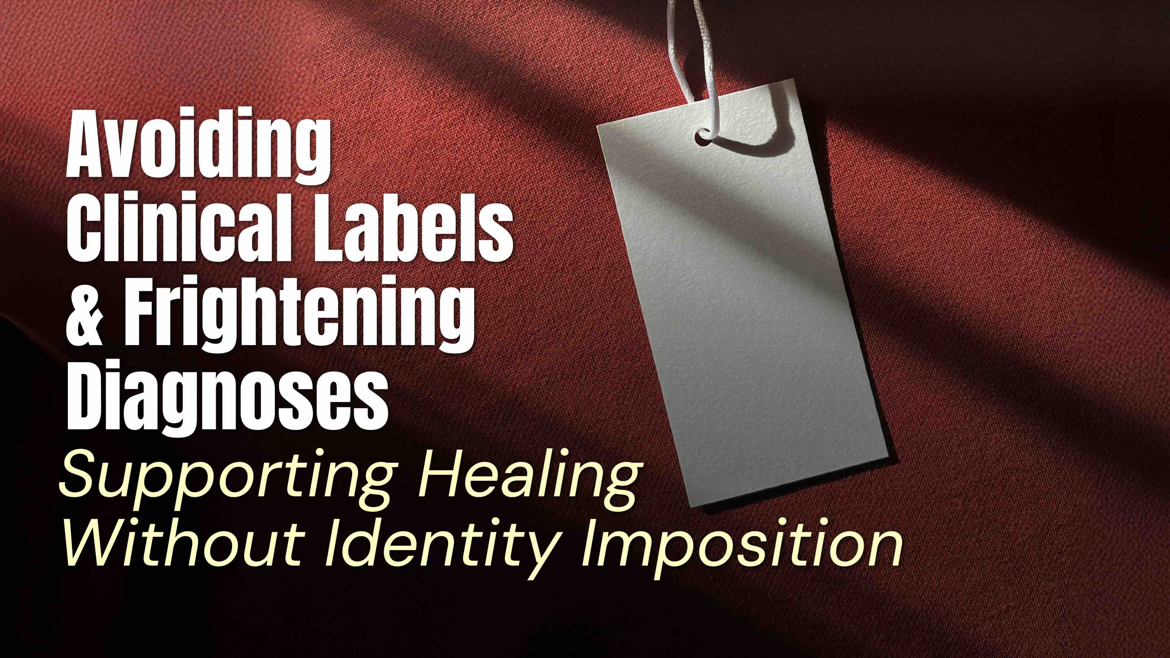 Avoiding Clinical Labels and Frightening Diagnoses
Supporting Healing Without Identity Imposition
