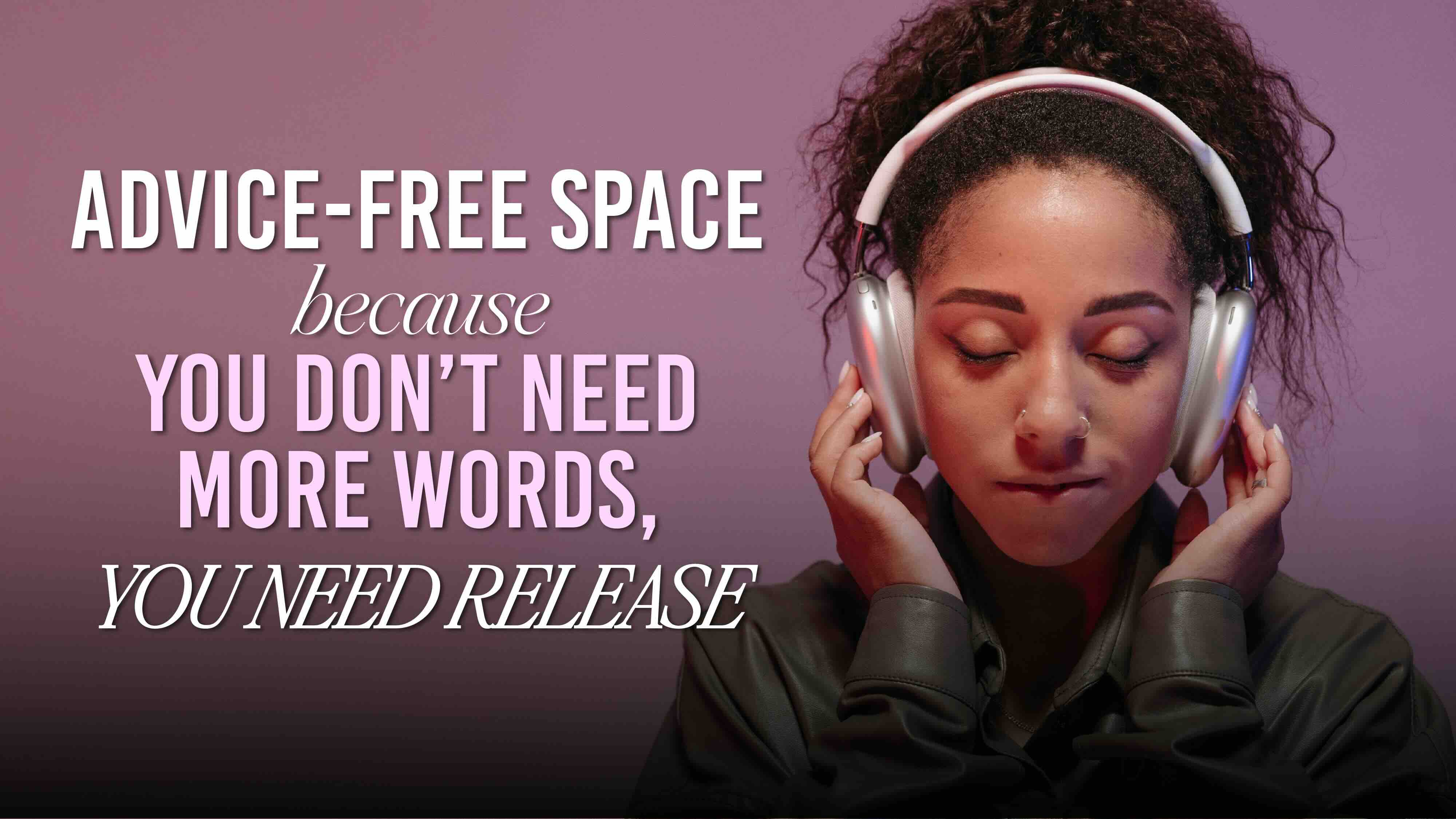 Advice-Free Space
Because You Don’t Need More Words — You Need Release
