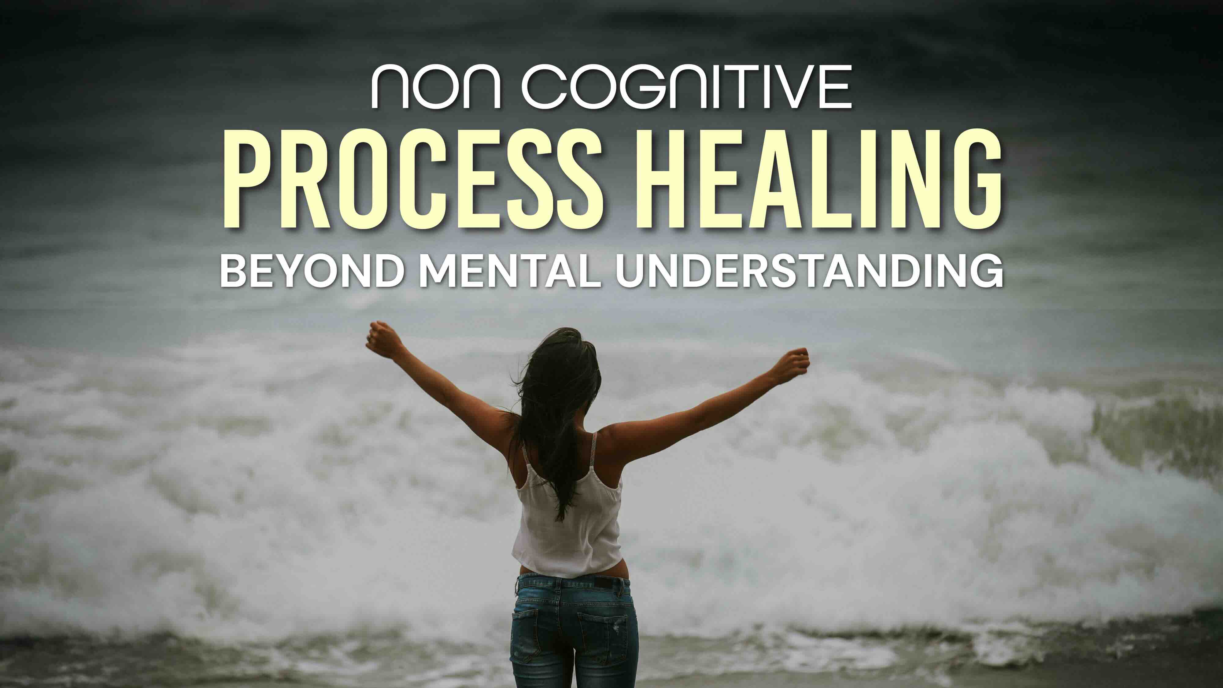 Non-Cognitive Process
Healing Beyond Mental Understanding
