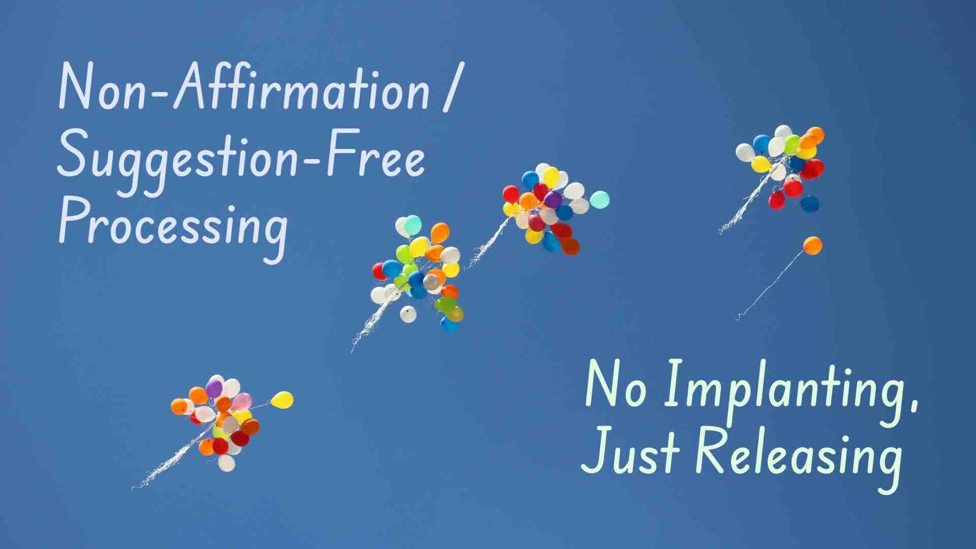 Non-Affirmation / Suggestion-Free Processing
No Implanting, Just Releasing