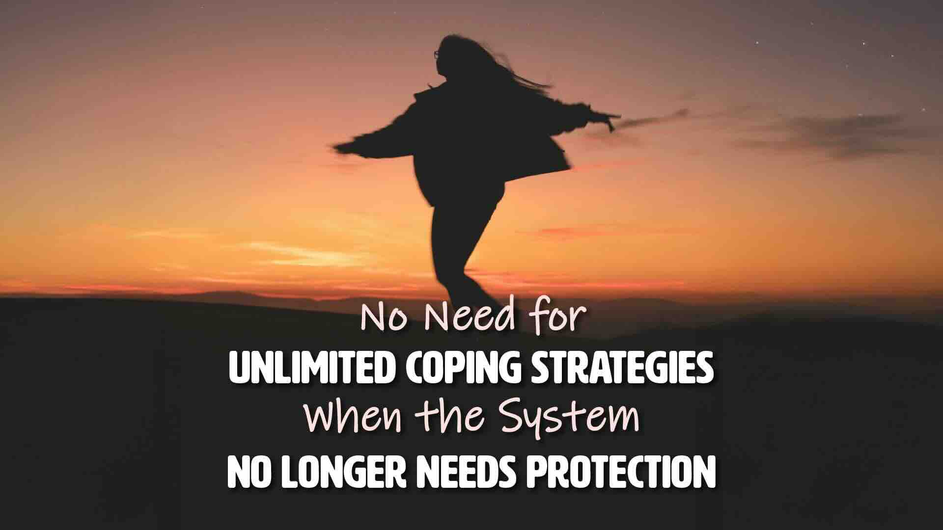 No Need for Unlimited Coping Strategies
When the System No Longer Needs Protection